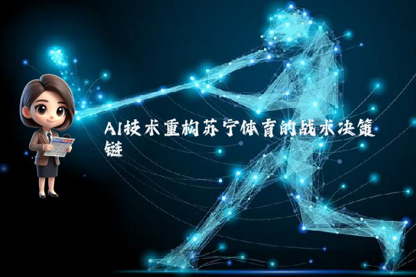 AI技术重构苏宁体育的战术决策链